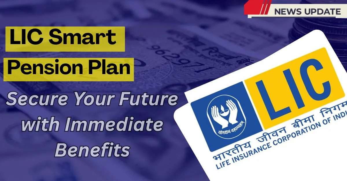 LIC Smart Pension Plan: Secure Your Future with Immediate Benefits