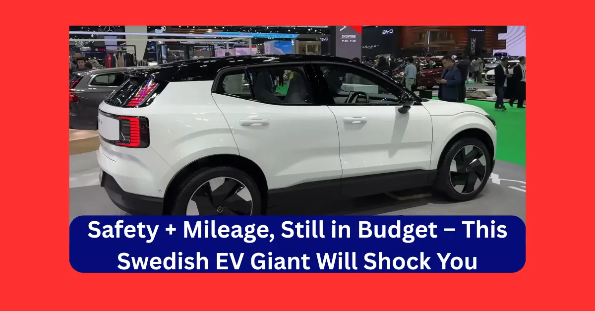 Safety + Mileage, Still in Budget – This Swedish EV Giant Will Shock You ( Volvo Ex30)
